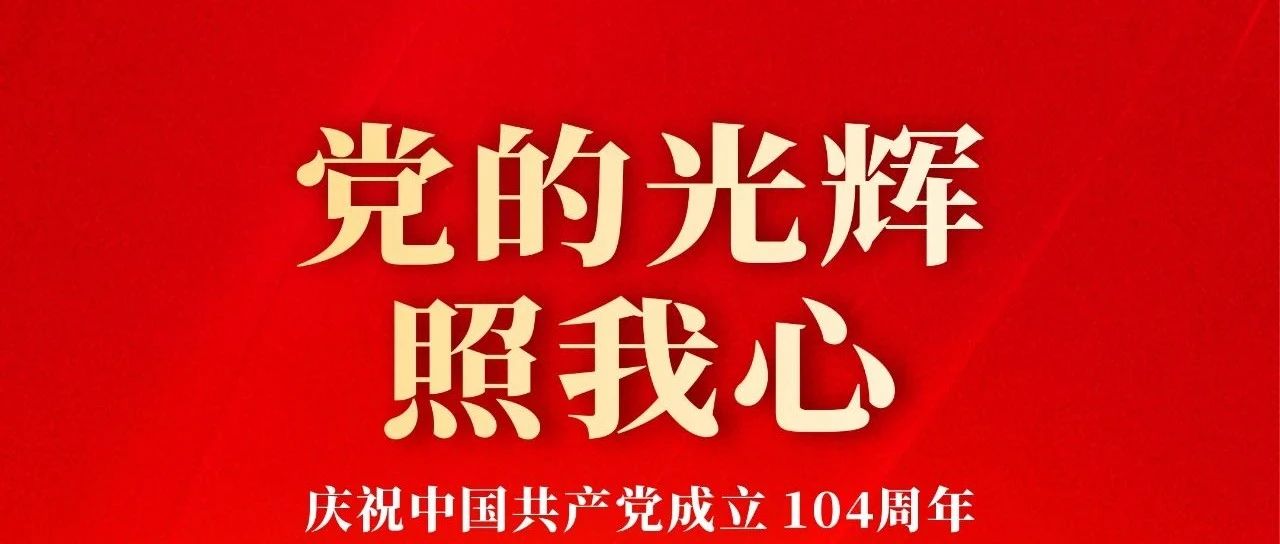 七一建党节 | 庆祝中国共产党成立104周年